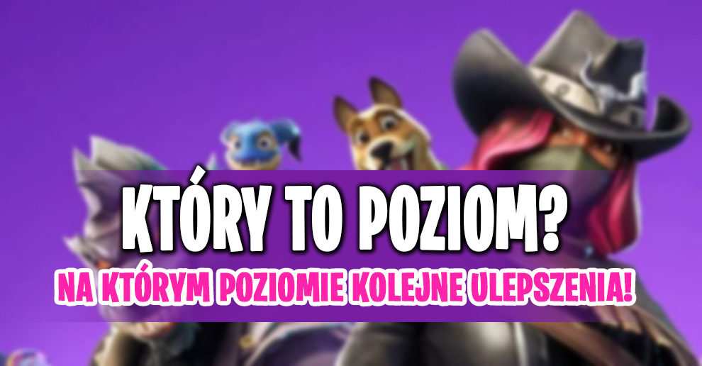 Ktory Poziom Do Odblokowania Ulepszen Straszliwca I Kowbojki - fortnite polska