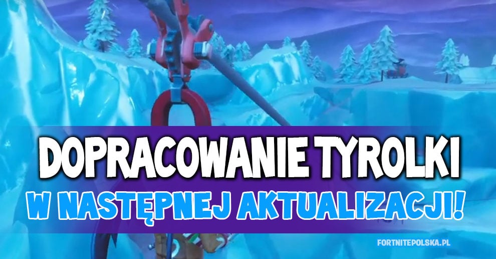 tyrolka ma zostac dopracowana w nastepnej aktualizacji - co to jest tyrolka w fortnite